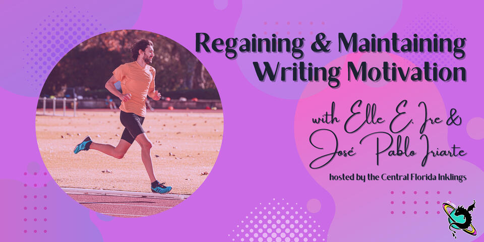 Purple banner with text "Regaining & Maintaining Writing Motivation with Elle E. Ire and José Pablo Iriarte hosted by the Central Florida Inklings" with an image of a white man running.